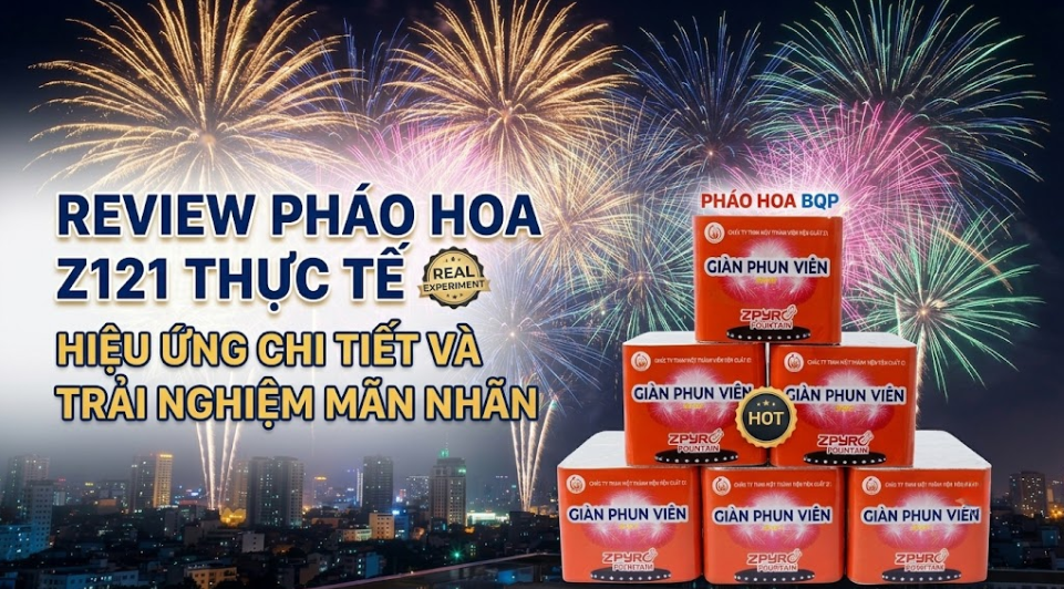Review Pháo Hoa Z121 Thực Tế: Hiệu Ứng Chi Tiết Và Trải Nghiệm Mãn Nhãn