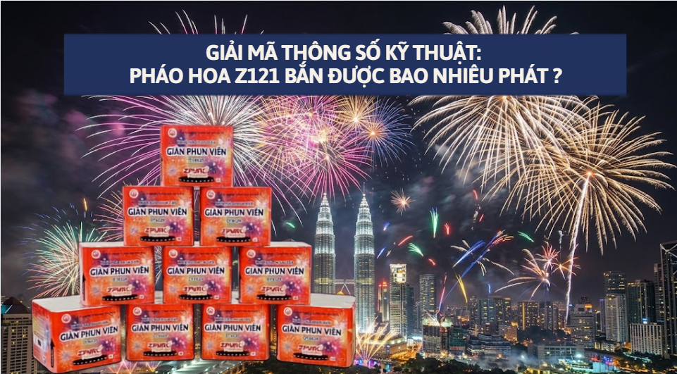Giải Mã Thông Số Kỹ Thuật: Pháo Hoa Z121 Bắn Được Bao Nhiêu Phát Đố Bạn Biết?